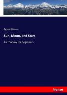 Sun, Moon, and Stars di Agnes Giberne edito da hansebooks
