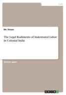 The Legal Rudiments of Indentured Labor in Colonial India di Ba. Simon edito da GRIN Verlag