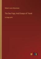 The Sea Fogs; And Essays of Travel di Robert Louis Stevenson edito da Outlook Verlag