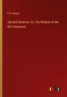 Job and Solomon: Or, The Wisdom of the Old Testament di T. K. Cheyne edito da Outlook Verlag