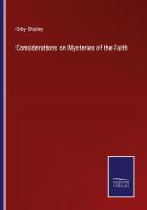 Considerations on Mysteries of the Faith di Orby Shipley edito da Salzwasser-Verlag