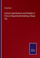 Contract, Specifications and Schedule of Prices of Departmental Buildings, Ottawa City di Anonymous edito da Salzwasser-Verlag