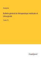 Bulletin général de thérapeutique médicale et chirurgicale di Anonyme edito da Anatiposi Verlag
