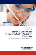 Starch Capped Gold Nanoparticles For Catechol Biosensor di Mohit Rawat, Gurjinder Singh edito da LAP Lambert Academic Publishing