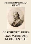 Geschichte eines Teutschen der neuesten Zeit di Friedrich Maximilian Klinger edito da Jazzybee Verlag