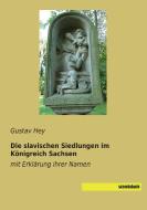 Die slavischen Siedlungen im Königreich Sachsen di Gustav Hey edito da saxoniabuch.de