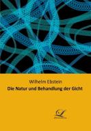 Die Natur und Behandlung der Gicht di Wilhelm Ebstein edito da Classic-Library