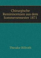 Chirurgische Reminiscenzen Aus Dem Sommersemester 1871 di Theodor Billroth edito da Book On Demand Ltd.