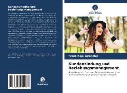 Kundenbindung und Beziehungsmanagement di Frank Kojo Kuranchie edito da Verlag Unser Wissen
