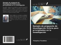 Ejemplo de propuesta de investigación ficticia para principiantes en la investigación di Tshephiso Teseletso edito da Ediciones Nuestro Conocimiento
