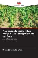 Réponse du maïs (Zea mays L.) à l'irrigation de surface di Diogo Silveira Kersten edito da Editions Notre Savoir