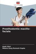 Prosthodontie maxillo-faciale di Arpit Sikri, Meenu Garg Romesh Gupta edito da Editions Notre Savoir