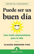 Puede ser un buen día : una visión emprendedora para la vida di Claudio Gregoire Pino edito da Empresa Activa