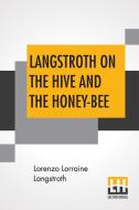 Langstroth On The Hive And The Honey-Bee di Lorenzo Lorraine Langstroth edito da Lector House