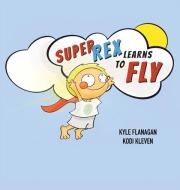 Super Rex Learns to Fly di Kyle Flanagan edito da Hope Media LLC