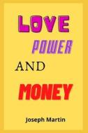 Love, Power And Money di Martin Joseph Martin edito da Independently Published