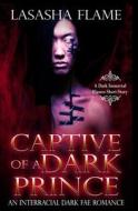 Captive Of A Dark Prince di Flame LaSasha Flame edito da Independently Published