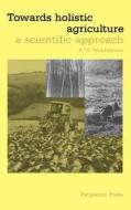 Towards Holistic Agriculture: A Scientific Approach di R. W. Widdowson edito da PERGAMON PR