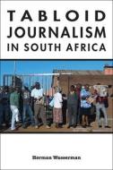 Tabloid Journalism in South Africa di Herman Wasserman edito da Indiana University Press