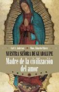 Nuestra Senora de Guadalupe: Madre de la Civilizacion del Amor di Carl Anderson, Eduardo Chavez edito da Random House Espanol