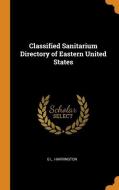 Classified Sanitarium Directory Of Eastern United States di G L Harrington edito da Franklin Classics Trade Press