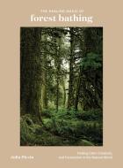 The Healing Magic of Forest Bathing di Julia Plevin edito da Ten Speed Press