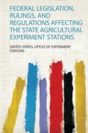 Federal Legislation, Rulings, and Regulations Affecting the State Agricultural Experiment Stations di United States. Office of Exper Stations edito da HardPress Publishing