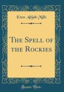 The Spell of the Rockies (Classic Reprint) di Enos Abijah Mills edito da Forgotten Books