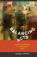 Balancing Acts - Youth Culture in the Global City di Natasha Kumar Warikoo edito da University of California Press