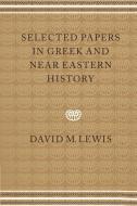 Selected Papers in Greek and Near Eastern History di David M. Lewis edito da Cambridge University Press
