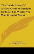 The Inside Story Of Austro-german Intrig di JOSEF GORICAR edito da Kessinger Publishing