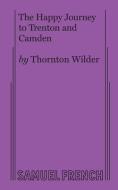 The Happy Journey To Trenton And Camden di Thornton Wilder edito da Samuel French, Inc.