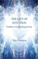 The Gift of Intuition: guidance on a healing journey di Nila Chambers edito da LIGHTNING SOURCE INC