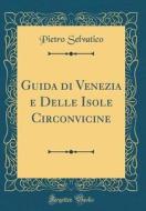 Guida Di Venezia E Delle Isole Circonvicine (Classic Reprint) di Pietro Selvatico edito da Forgotten Books