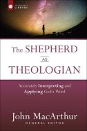 The Shepherd as Theologian: Accurately Interpreting and Applying God's Word di John Macarthur edito da HARVEST HOUSE PUBL
