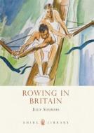 Rowing in Britain di Julie Summers edito da Bloomsbury Publishing PLC