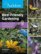 Audubon Bird-Friendly Gardening: Guidance and Projects for Supporting Birds in Your Landscape di National Audubon Society, Jennifer McGuinness edito da COOL SPRINGS PR