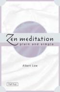 Zen Meditation: Plain and Simple di Albert Low edito da Tuttle Publishing