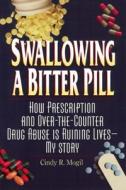 Swallowing A Bitter Pill di Cindy R Mogil edito da New Horizon Press Publishers Inc.,u.s.