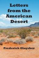 Letters from the American Desert di Frederick Glaysher edito da Earthrise Press