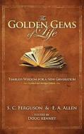The Golden Gems of Life di S. C. Ferguson, E. a. Allen edito da Philosophia Publishing