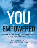 You Empowered: Get Beyond the Trauma You've Experienced to Live a Full and Happy Life di Ma Lpc Saviano, Msw Lcsw Tibbitts, Lpc Anna Saviano edito da Lilac Center
