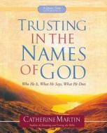 Trusting in the Names of God - A Quiet Time Experience di Catherine Martin edito da QUIET TIME MINISTRIES