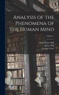Analysis of the Phenomena of the Human Mind; Volume 1 di John Stuart Mill, Alexander Bain, James Mill edito da LEGARE STREET PR