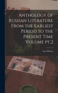 Anthology of Russian Literature From the Earliest Period to the Present Time Volume pt.2 di Leo Wiener edito da LEGARE STREET PR