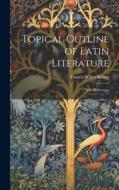 Topical Outline of Latin Literature: With References di Francis Willey Kelsey edito da LEGARE STREET PR