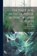 The National Music of Russia, Musorgsky and Scriabin di A. Eaglefield Hull, M. D. Calvocoressi edito da LEGARE STREET PR