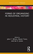 Forms Of Organising In Industrial History di John F. Wilson, Steven Toms, Ian G. Jones edito da Taylor & Francis Ltd