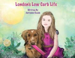 London's Low Carb Life di Adrienne Reade edito da LIGHTNING SOURCE INC