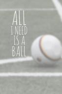 All I Need Is a Ball: Soccer Notebook for Keeping Track of Games di Timmy Jeremy edito da INDEPENDENTLY PUBLISHED